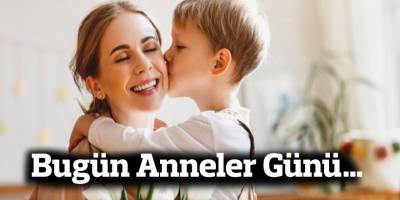 Bugün Anneler Günü…