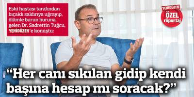 “Her canı sıkılan gidip kendi başına hesap mı soracak?”