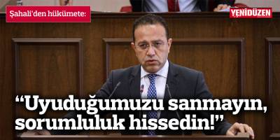Şahali: “Uyuduğumuzu sanmayın, sorumluluk hissedin”