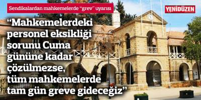 “Mahkemelerdeki  personel eksikliği  sorunu Cuma  gününe kadar  çözülmezse, tüm mahkemelerde tam gün greve gideceğiz”