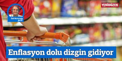 Enflasyon dolu dizgin gidiyor