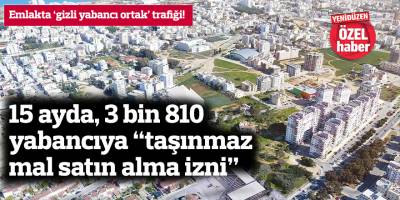 15 ayda, 3 bin 810 yabancıya “taşınmaz mal satın alma izni”