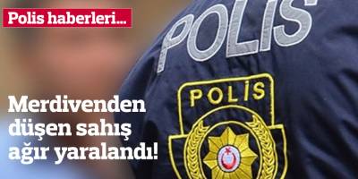 Merdivenden düşen sahış ağır yaralandı!