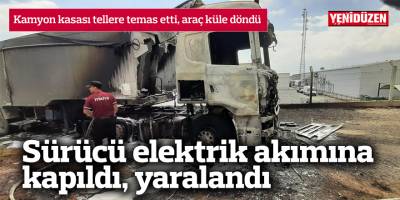 Kamyon kasası tellere temas etti, sürücü akıma kapılarak yaralandı