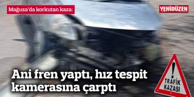 Ani fren yaptı, hız tespit kamerasına çarptı