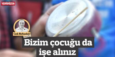 “Bizim çocuğu da işe alınız”