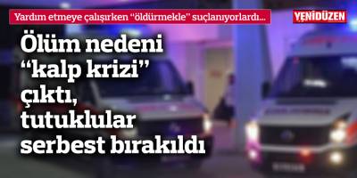Ölüm nedeni “kalp krizi” çıktı, tutuklular serbest bırakıldı