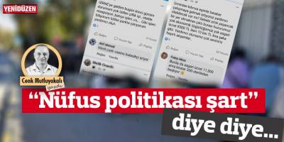 “Nüfus politikası şart” diye diye!