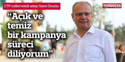 Özuslu: “Açık ve temiz bir kampanya süreci diliyorum”