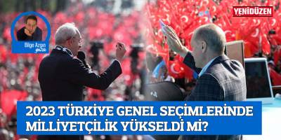 2023 TÜRKİYE GENEL SEÇİMLERİNDE MİLLİYETÇİLİK YÜKSELDİ Mİ?