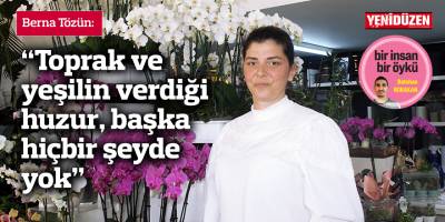 “Toprak ve yeşilin verdiği huzur, başka hiçbir şeyde yok”