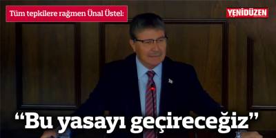 Tüm tepkilere rağmen Üstel: “Bu yasayı geçireceğiz”