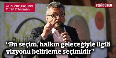 Erhürman: Bu seçim, halkın geleceğiyle ilgili vizyonu belirleme seçimidir