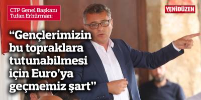 Erhürman: Gençlerimizin bu topraklara tutunabilmesi için Euro’ya geçmemiz şart