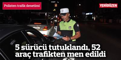 5 sürücü tutuklandı, 52 araç trafikten men edildi
