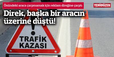 Önündeki araca çarpmamak için reklam direğine çarptı; direk, başka bir aracın üzerine düştü