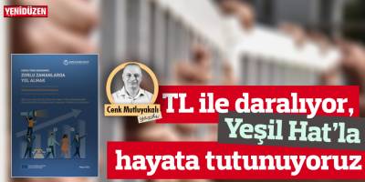 TL ile daralıyor, Yeşil Hat ile hayata tutunuyoruz