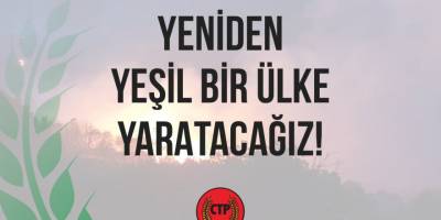 CTP: Yeniden yeşil bir ülke yaratacağız