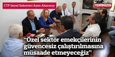 Akansoy: “Özel sektör emekçilerinin güvencesiz çalıştırılmasına müsaade etmeyeceğiz”