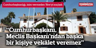 “Cumhurbaşkanı, Meclis Başkanı’ndan başka bir kişiye vekâlet veremez”