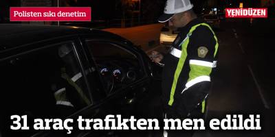 31 araç trafikten men edildi