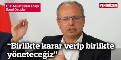 Özuslu: Birlikte karar verip birlikte yöneteceğiz