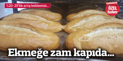 Ekmeğe zam kapıda…