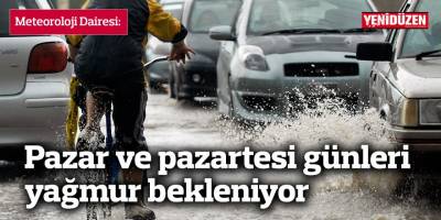 Pazar ve pazartesi günleri yağmur bekleniyor
