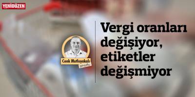 Vergi oranları değişiyor, etiketler değişmiyor