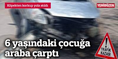 6 yaşındaki çocuğa araba çarptı