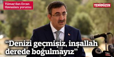 “Denizi geçmişiz, inşallah derede boğulmayız”