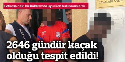 2646 gündür kaçak olduğu tespit edildi!