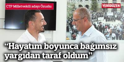 Özuslu: Hayatım boyunca bağımsız yargıdan taraf oldum