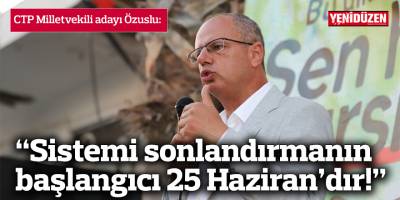 “Layık olmadığımız sistemi sonlandırmanın başlangıcı 25 Haziran’dır!”