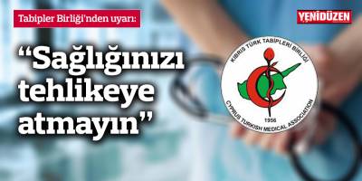Tabipler Birliği: “Sağlığınızı tehlikeye atmayın”