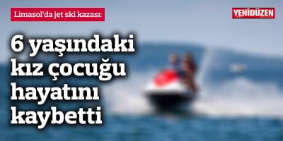 6 yaşındaki kız çocuğu jet ski kazasında hayatını kaybetti