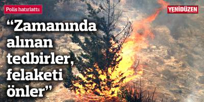 “Zamanında alınan tedbirler, felaketi önler”