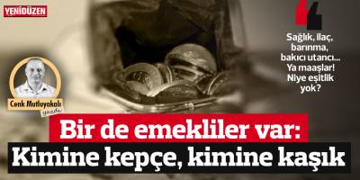 Bir de emekliler var: Kimine kepçe, kimine kaşık