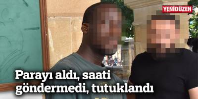 Parayı aldı, saati göndermedi, tutuklandı