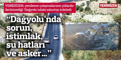 “Dağyolu'nda sorun, istimlak, su hatları ve asker…”