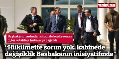 “Hükümette sorun yok, kabinede değişiklik Başbakanın inisiyatifinde”