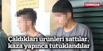 Çaldıkları ürünleri sattılar, kaza yapınca tutuklandılar