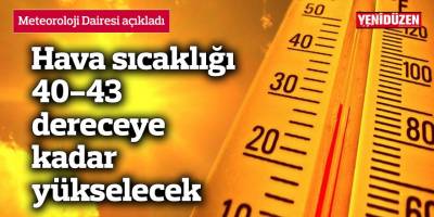 Hava sıcaklığı 40-43 dereceye kadar yükselecek