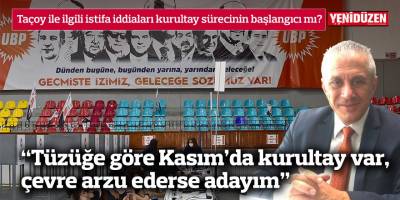 Taçoy ile ilgili istifa iddiaları kurultay sürecinin başlangıcı mı?