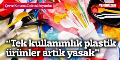 “Tek kullanımlık plastik ürünler artık yasak”
