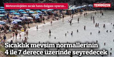 Sıcaklık mevsim normallerinin 4 ile 7 derece üzerinde seyredecek