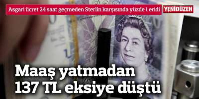 Asgari ücret 24 saat geçmeden Sterlin karşısında yüzde 1 eridi