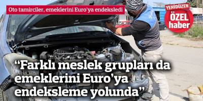 Oto tamirciler, emeklerini Euro’ya endeksledi