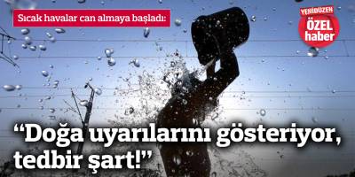 “Doğa uyarılarını gösteriyor, tedbir şart!”