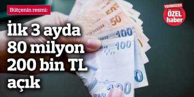 İlk 3 ayda 80 milyon 200 bin TL açık